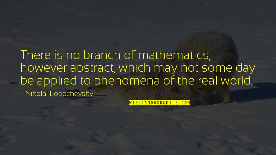 Math In The Real World Quotes By Nikolai Lobachevsky: There is no branch of mathematics, however abstract,
