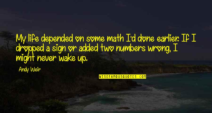 Math Life Quotes By Andy Weir: My life depended on some math I'd done