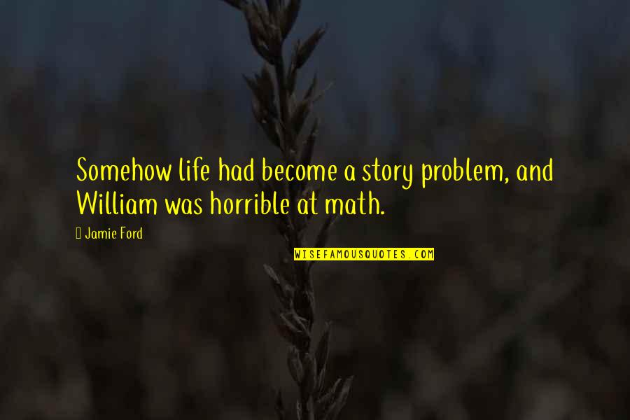 Math Life Quotes By Jamie Ford: Somehow life had become a story problem, and