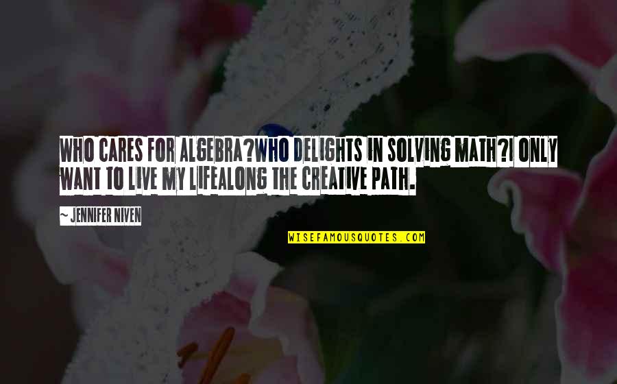 Math Life Quotes By Jennifer Niven: Who cares for Algebra?Who delights in solving math?I