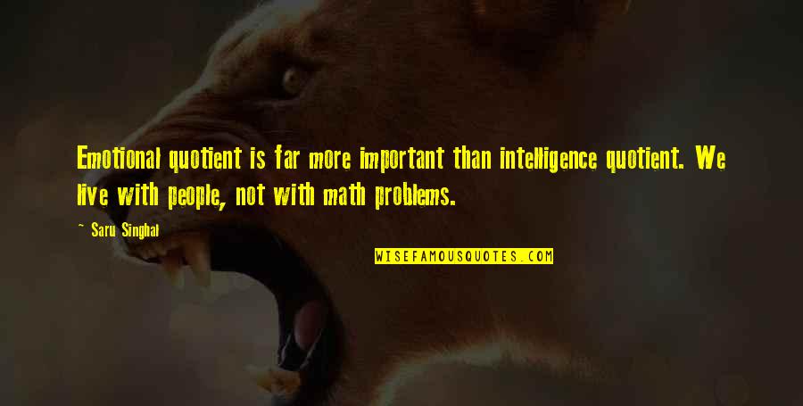 Math Life Quotes By Saru Singhal: Emotional quotient is far more important than intelligence
