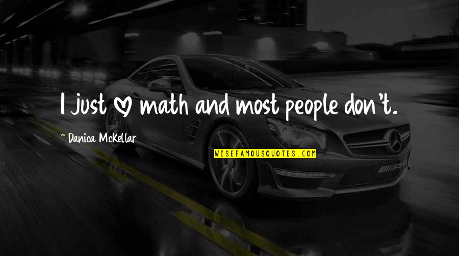 Math Love Quotes By Danica McKellar: I just love math and most people don't.