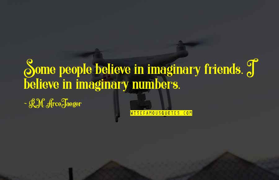 Math Mathematics Quotes By R.M. ArceJaeger: Some people believe in imaginary friends. I believe