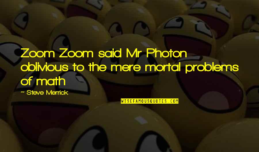 Math Problems Quotes By Steve Merrick: Zoom Zoom said Mr Photon oblivious to the
