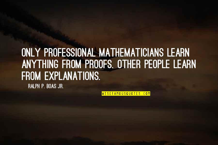Math Proofs Quotes By Ralph P. Boas Jr.: Only professional mathematicians learn anything from proofs. Other