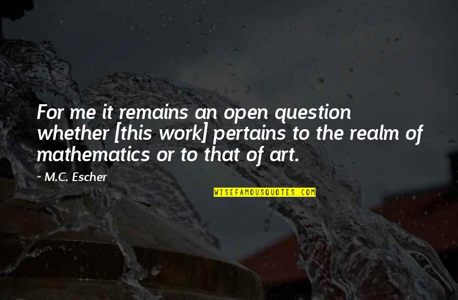 Math Question Quotes By M.C. Escher: For me it remains an open question whether