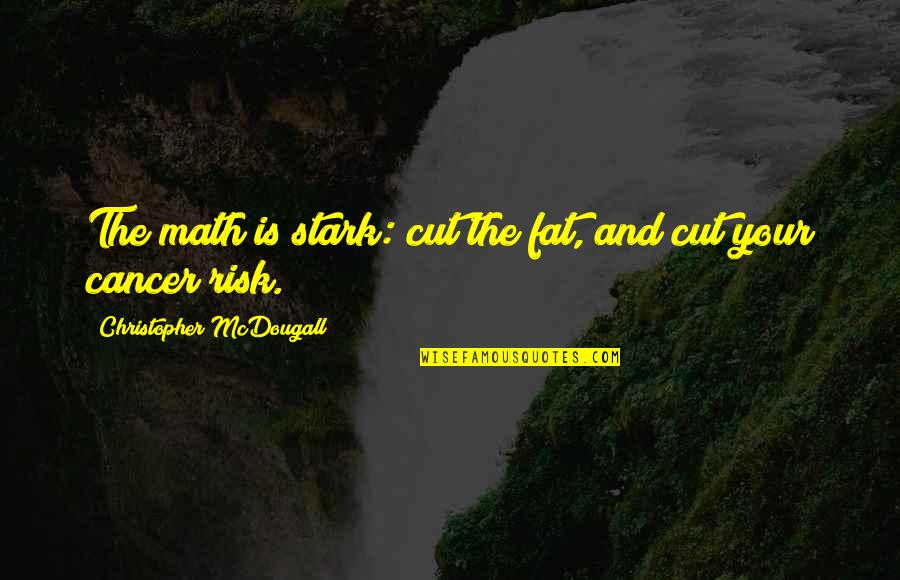 Math Quotes By Christopher McDougall: The math is stark: cut the fat, and