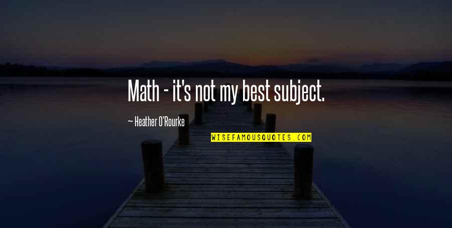 Math Quotes By Heather O'Rourke: Math - it's not my best subject.
