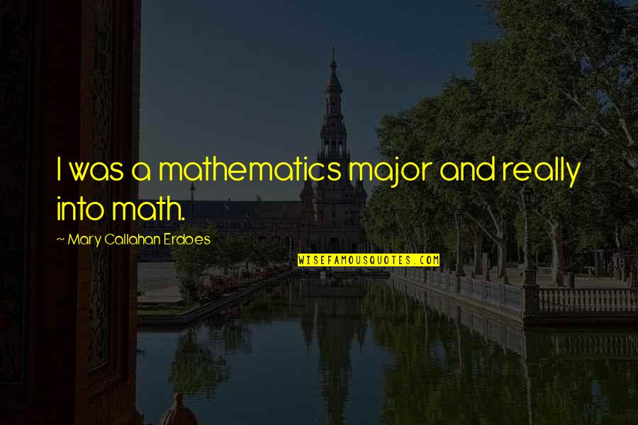Math Quotes By Mary Callahan Erdoes: I was a mathematics major and really into