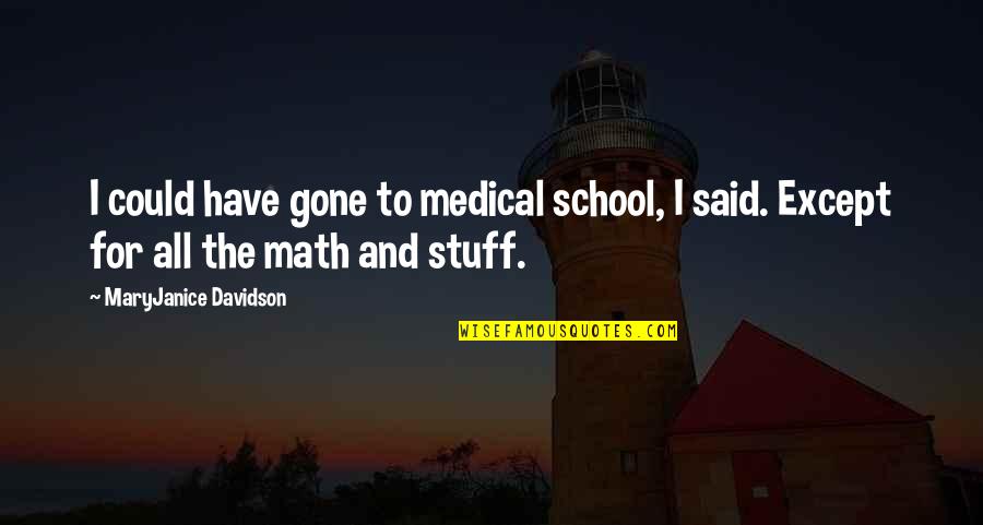 Math Quotes By MaryJanice Davidson: I could have gone to medical school, I