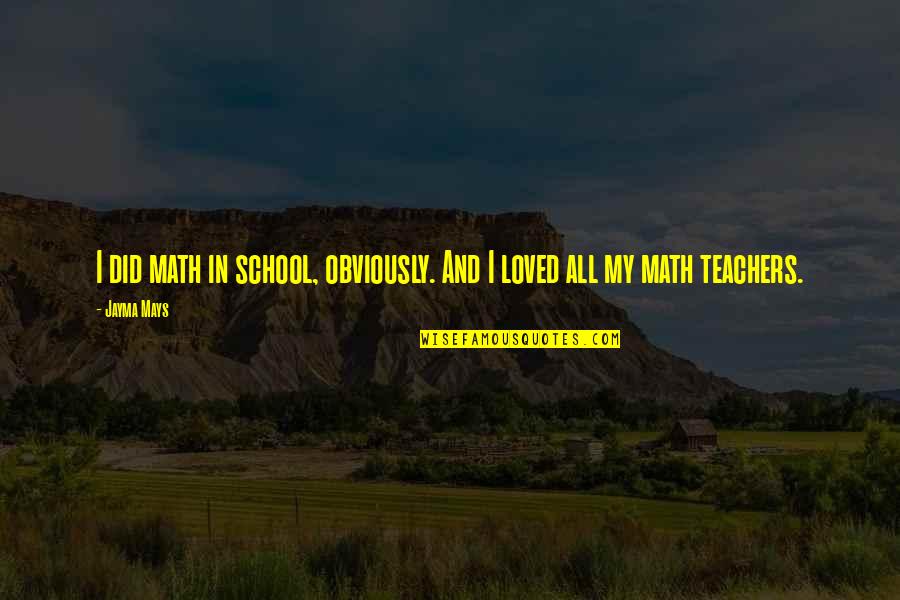 Math Teachers Quotes By Jayma Mays: I did math in school, obviously. And I