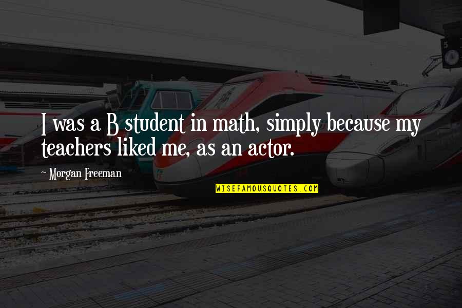 Math Teachers Quotes By Morgan Freeman: I was a B student in math, simply