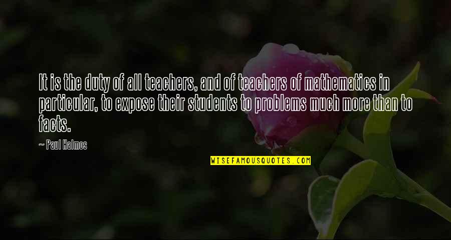 Math Teachers Quotes By Paul Halmos: It is the duty of all teachers, and