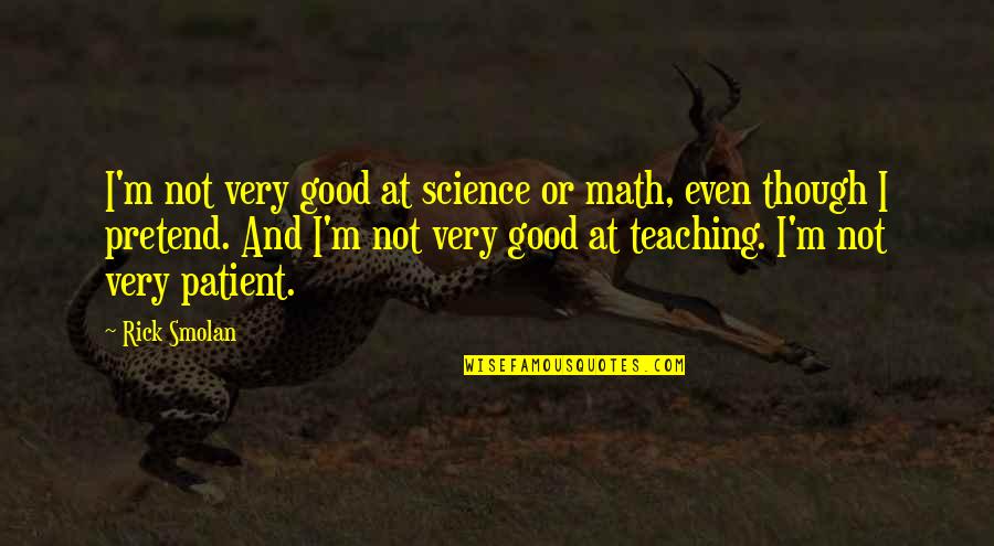 Math Teaching Quotes By Rick Smolan: I'm not very good at science or math,