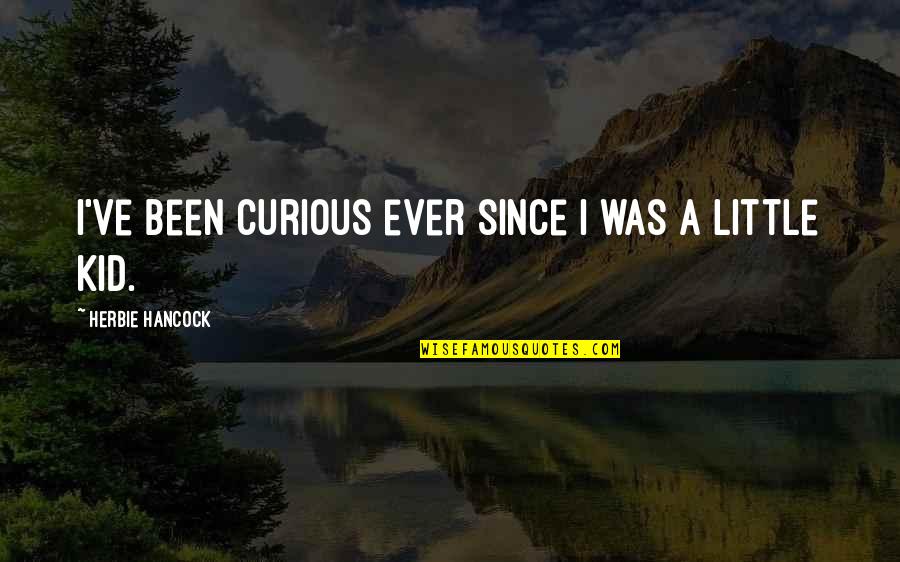 Mathangi Singer Quotes By Herbie Hancock: I've been curious ever since I was a Mathangi Singer Quotes By Herbie Hancock: I've been curious ever since I was a