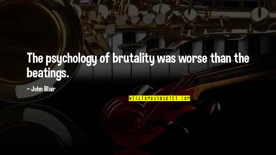 Matharat Quotes By John Blair: The psychology of brutality was worse than the