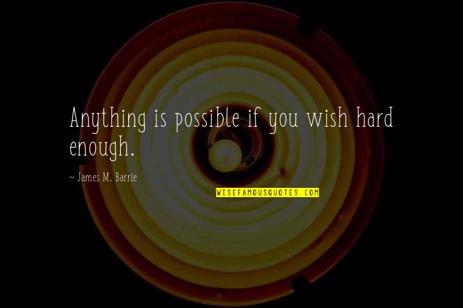 Mathare Quotes By James M. Barrie: Anything is possible if you wish hard enough.