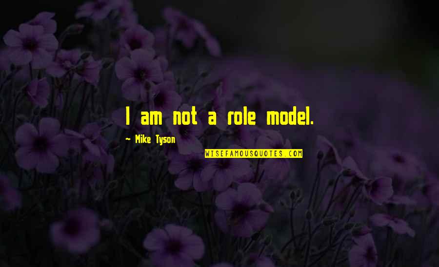 Mathare Valley Quotes By Mike Tyson: I am not a role model. Mathare Valley Quotes By Mike Tyson: I am not a role model.
