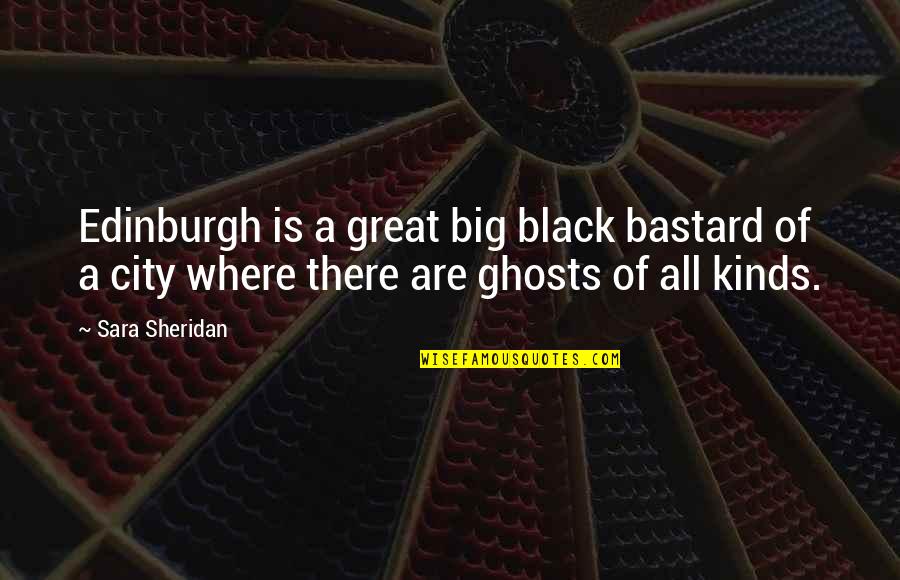 Matharu Assisted Quotes By Sara Sheridan: Edinburgh is a great big black bastard of