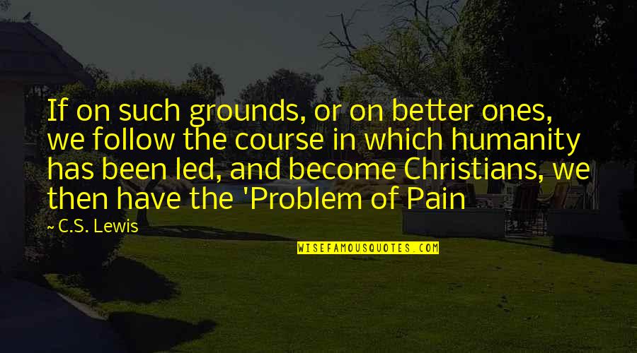 Mathees Quotes By C.S. Lewis: If on such grounds, or on better ones,