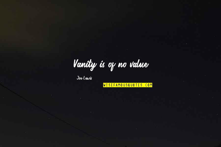 Matheis Novelty Quotes By Joe Lewis: Vanity is of no value