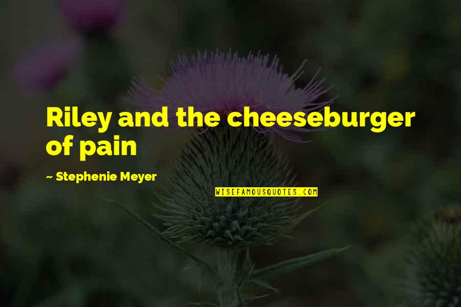 Matheis Schlafgut Quotes By Stephenie Meyer: Riley and the cheeseburger of pain