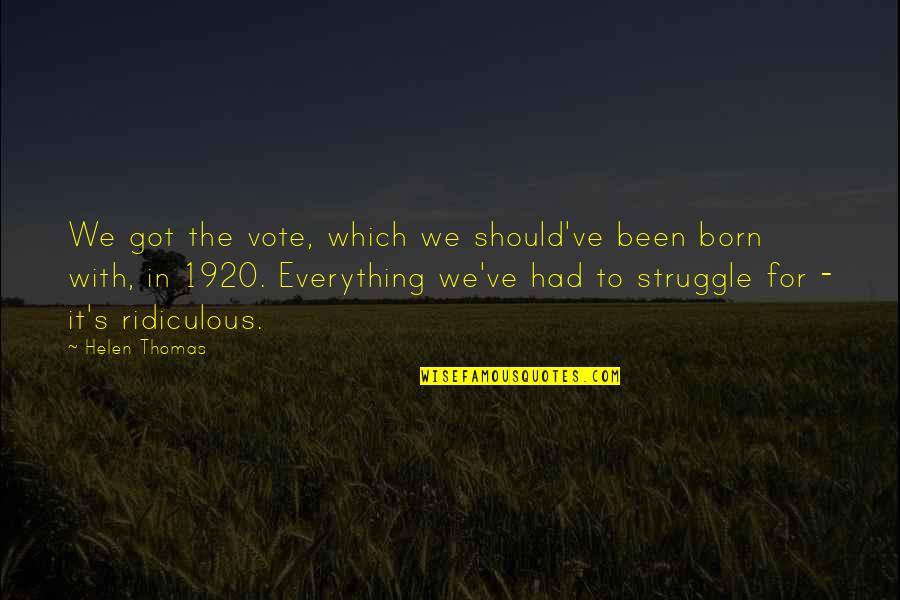 Mathemagician Quotes By Helen Thomas: We got the vote, which we should've been Mathemagician Quotes By Helen Thomas: We got the vote, which we should've been