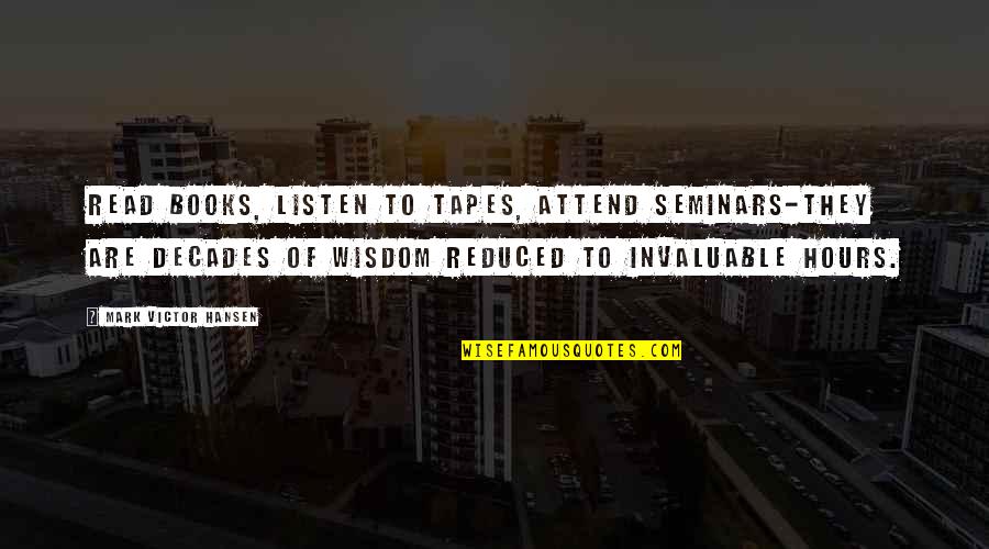 Mathemagician Quotes By Mark Victor Hansen: Read books, listen to tapes, attend seminars-they are Mathemagician Quotes By Mark Victor Hansen: Read books, listen to tapes, attend seminars-they are