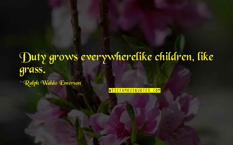 Mathemagician Video Quotes By Ralph Waldo Emerson: Duty grows everywherelike children, like grass. Mathemagician Video Quotes By Ralph Waldo Emerson: Duty grows everywherelike children, like grass.