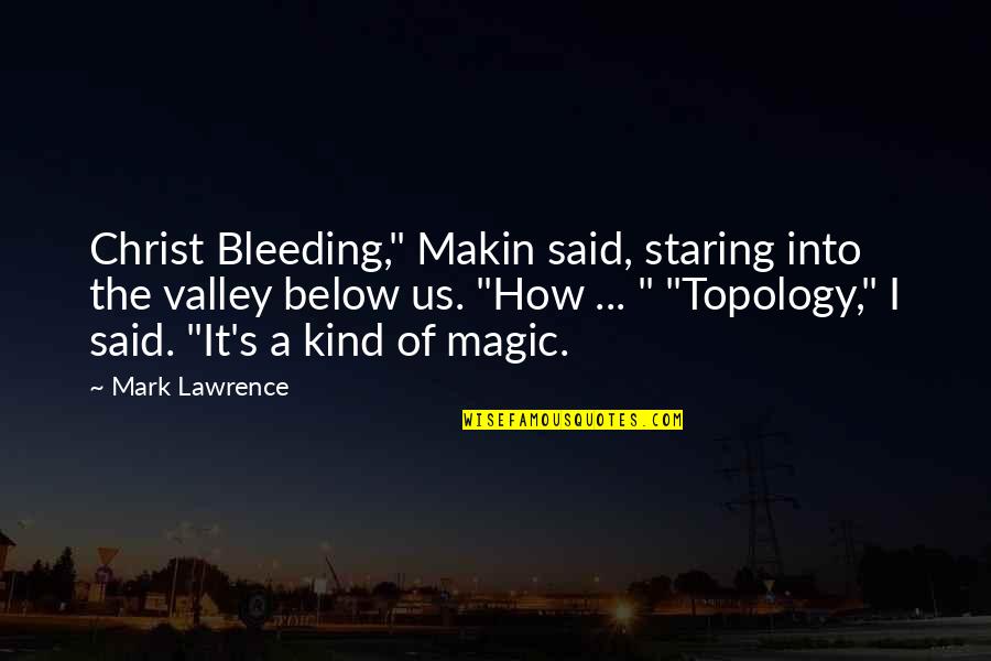 Mathemagics Previews Quotes By Mark Lawrence: Christ Bleeding," Makin said, staring into the valley