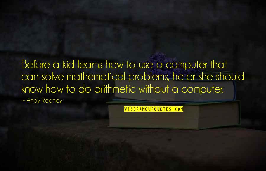 Mathematical Problems Quotes By Andy Rooney: Before a kid learns how to use a