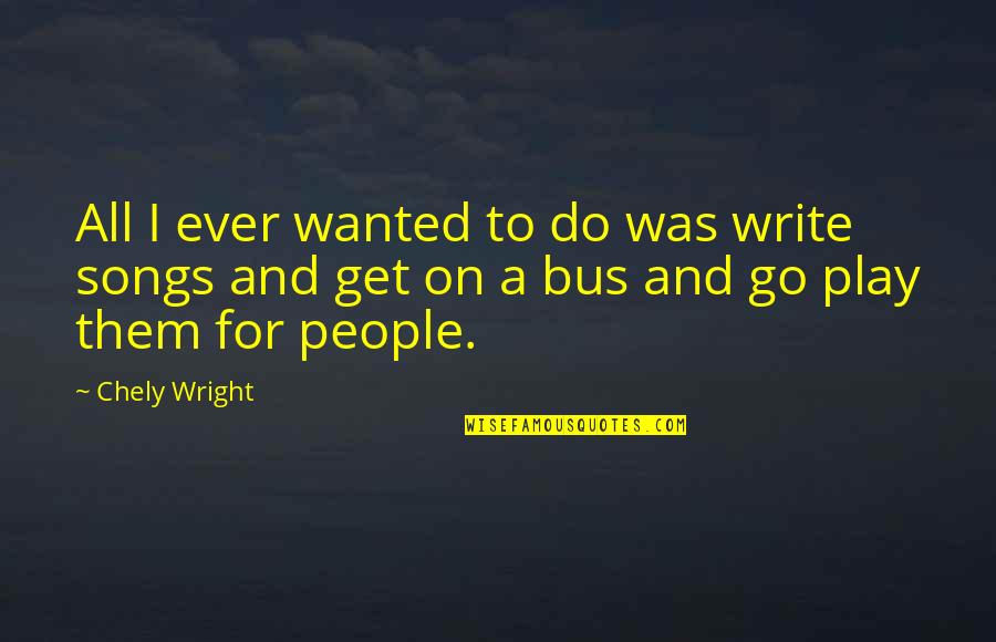 Mathematicals Quotes By Chely Wright: All I ever wanted to do was write
