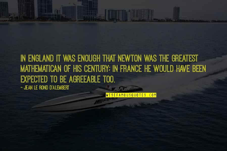 Mathematican Quotes By Jean Le Rond D'Alembert: In England it was enough that Newton was