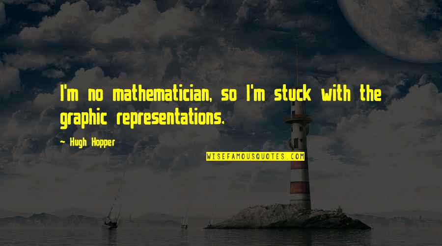 Mathematician And Their Quotes By Hugh Hopper: I'm no mathematician, so I'm stuck with the