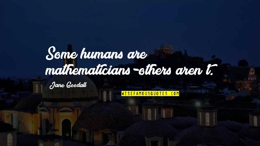 Mathematician And Their Quotes By Jane Goodall: Some humans are mathematicians-others aren't.