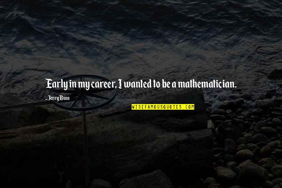 Mathematician And Their Quotes By Jerry Buss: Early in my career, I wanted to be