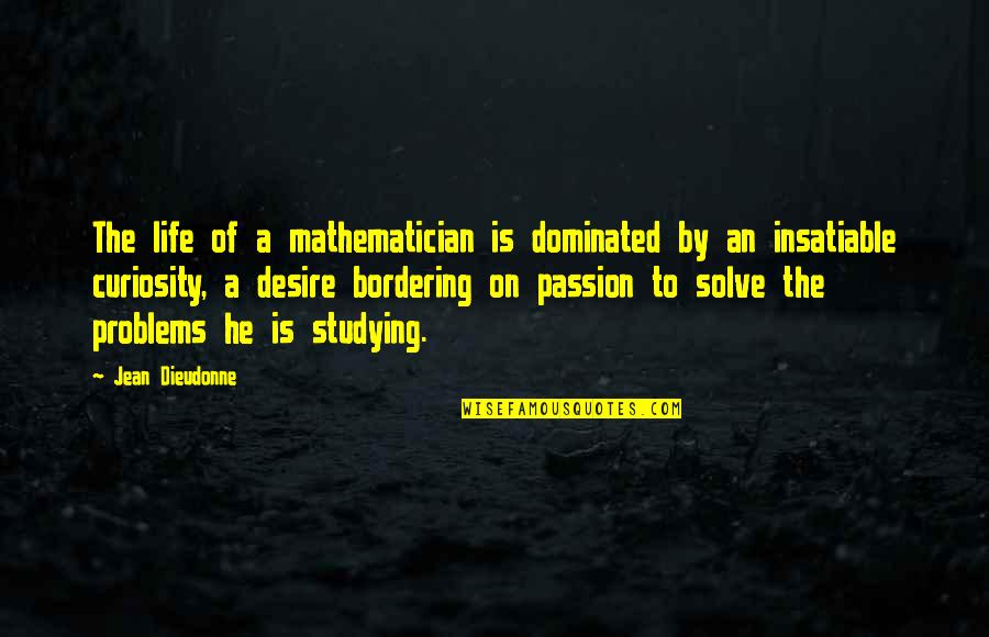 Mathematician Life Quotes By Jean Dieudonne: The life of a mathematician is dominated by