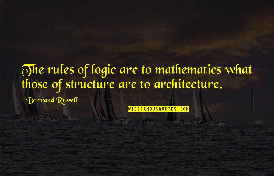 Mathematics And Logic Quotes By Bertrand Russell: The rules of logic are to mathematics what