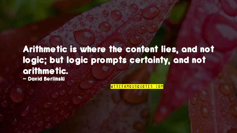 Mathematics And Logic Quotes By David Berlinski: Arithmetic is where the content lies, and not Mathematics And Logic Quotes By David Berlinski: Arithmetic is where the content lies, and not