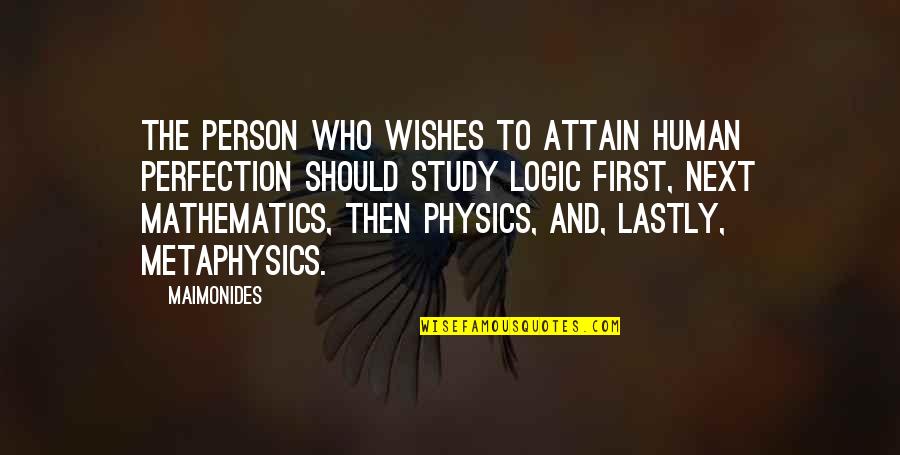 Mathematics And Logic Quotes By Maimonides: The person who wishes to attain human perfection