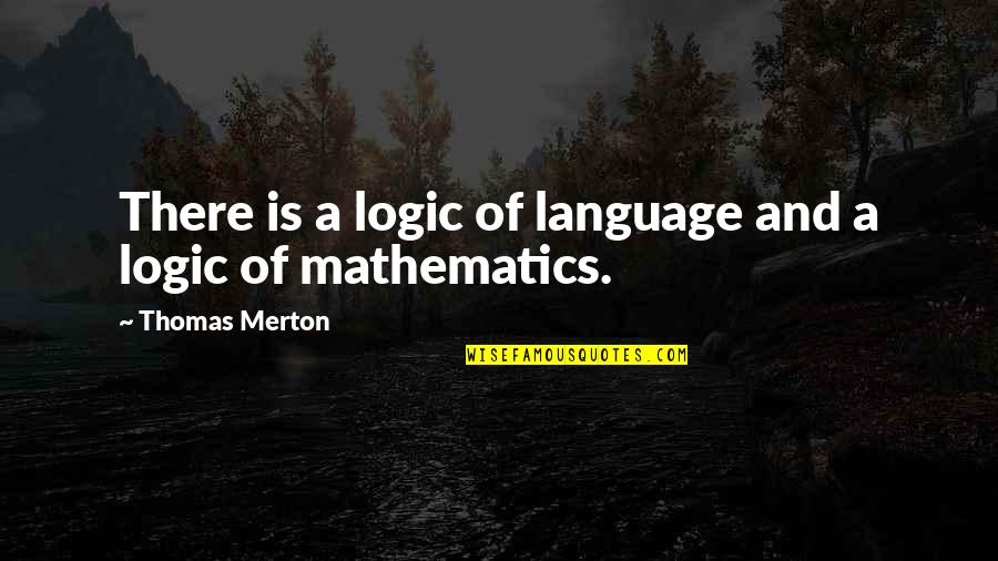 Mathematics And Logic Quotes By Thomas Merton: There is a logic of language and a