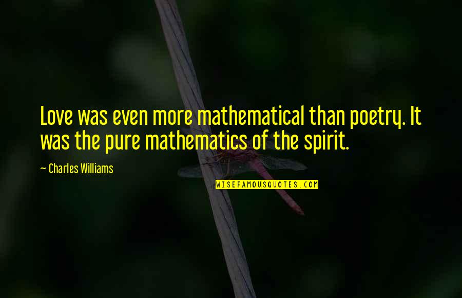 Mathematics And Love Quotes By Charles Williams: Love was even more mathematical than poetry. It