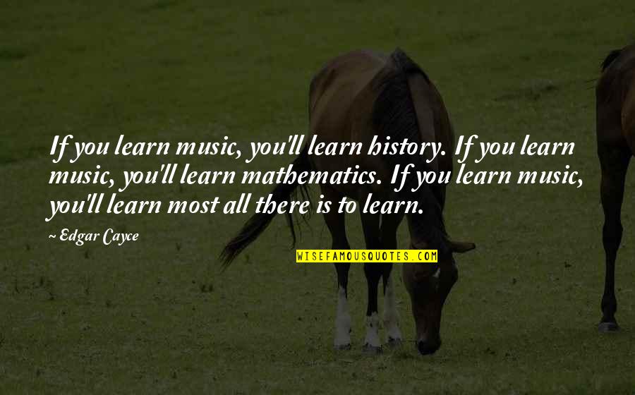 Mathematics And Music Quotes By Edgar Cayce: If you learn music, you'll learn history. If