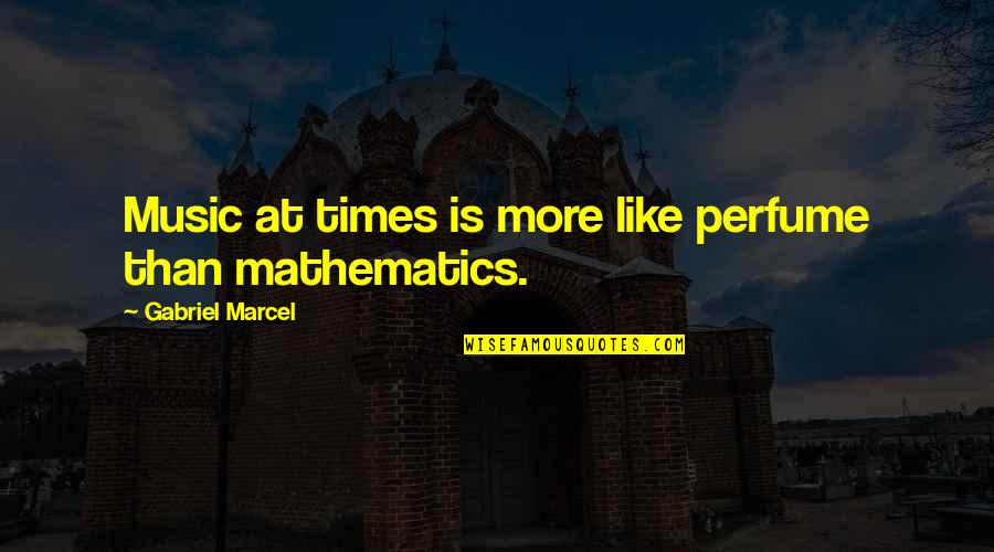Mathematics And Music Quotes By Gabriel Marcel: Music at times is more like perfume than