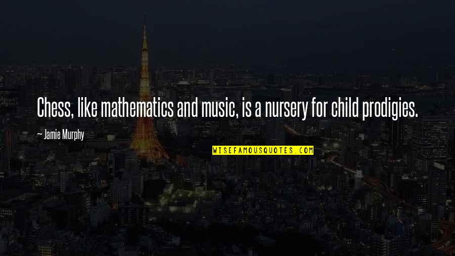 Mathematics And Music Quotes By Jamie Murphy: Chess, like mathematics and music, is a nursery