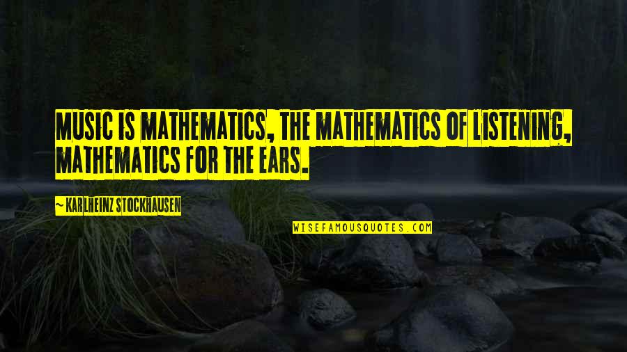 Mathematics And Music Quotes By Karlheinz Stockhausen: Music is mathematics, the mathematics of listening, mathematics