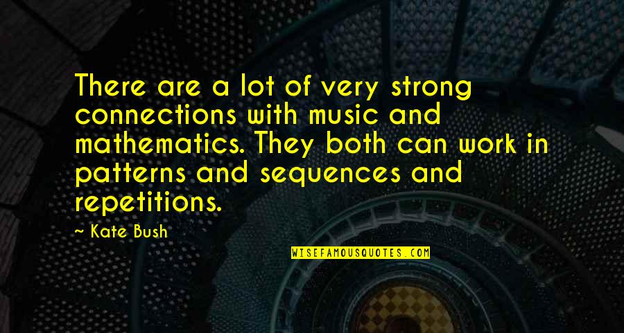 Mathematics And Music Quotes By Kate Bush: There are a lot of very strong connections