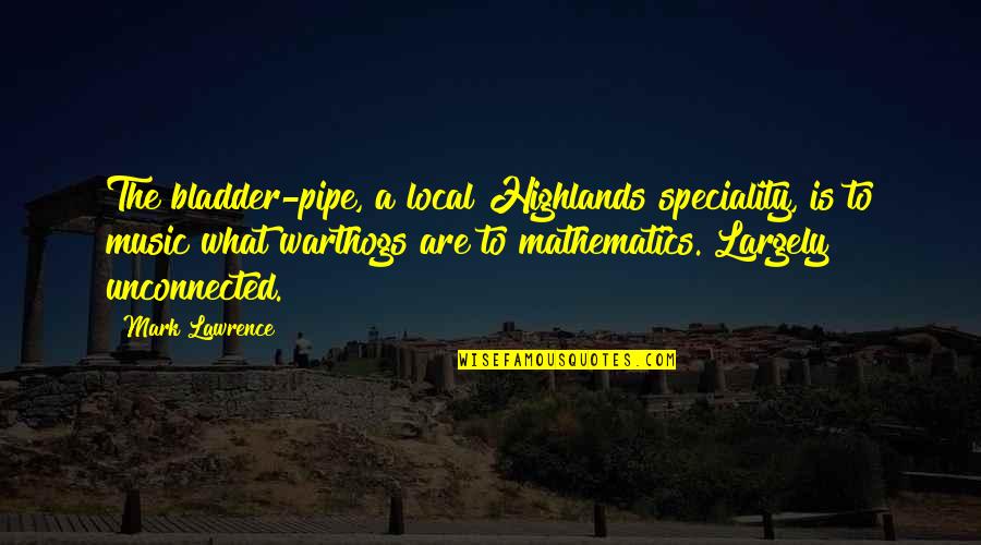 Mathematics And Music Quotes By Mark Lawrence: The bladder-pipe, a local Highlands speciality, is to