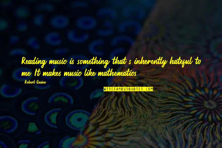 Mathematics And Music Quotes By Robert Quine: Reading music is something that's inherently hateful to