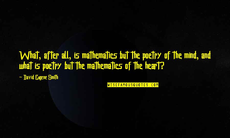 Mathematics And Poetry Quotes By David Eugene Smith: What, after all, is mathematics but the poetry
